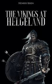 The Vikings of Helgeland The Prose Dramas Of Henrik Ibsen, Vol. III.